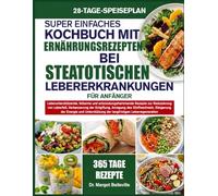 SUPER EINFACHES KOCHBUCH MIT ERNÄHRUNGSREZEPTEN BEI STEATOTISCHEN LEBERERKRANKUNGEN FÜR ANFÄNGER: Leberunterstützende, fettarme und ... Anregung des Stoffwechsels, Steiger