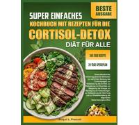 SUPER EINFACHES KOCHBUCH MIT REZEPTEN FÜR DIE CORTISOL-DETOX-DIÄT FÜR ALLE: Stressreduzierende, hormonregulierende Mahlzeiten zur natürlichen Senkung ... Reduzierung von Bauchfett, zur Steigerung der