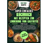 SUPER EINFACHES KOCHBUCH MIT REZEPTEN ZUR LINDERUNG VON GASTRITIS FÜR ALLE: Der vollständige Leitfaden zum Kochen bei Gastritis mit magenschonenden ... Lebensmitteln, Einkaufslisten, Tipps zur Un