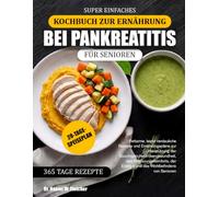 SUPER EINFACHES KOCHBUCH ZUR ERNÄHRUNG BEI PANKREATITIS FÜR SENIOREN: Fettarme, leicht verdauliche Rezepte und Ernährungspläne zur Unterstützung der ... Energie und des Wohlbefindens von Senioren