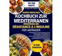SUPER EINFACHES KOCHBUCH ZUR MEDITERRANEN ERNÄHRUNG BEI INSULINRESISTENZ FÜR ANFÄNGER: Niedrig-glykämische mediterrane Rezepte, einfache ... der Insulinsensitivität, des Blutzuckerg...