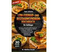 Super einfaches Low-FODMAP- und Reizdarmsyndrom-Kochbuch für Anfänger: Schonende, verdauungsfreundliche Rezepte und ... täglichen Wohlbefindens bei Reizdarmsyndrom