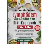 Super Einfaches Lymphödem- Und Lipödem-Diät-Kochbuch Für Alle: Über 250+ entzündungshemmende und durchblutungsfördernde Rezepte, um Schwellungen zu ... Gewicht zu kontrollieren...wiederherzustellen