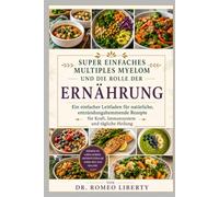 SUPER EINFACHES MULTIPLES MYELOM UND DIE ROLLE DER ERNÄHRUNG: Ein einfacher Leitfaden für natürliche, entzündungshemmende Rezepte für Kraft, Immunsystem und tägliche Heilung