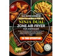 SUPER EINFACHES REZEPTBUCH FÜR ANFÄNGER DER NINJA DUAL ZONE HEISSLUFTFRITTEUSE: Ein All-in-One Ninja Dual Zone Air Fryer Rezeptbuch für ... und stressfreies Kochen mit zwei Körben