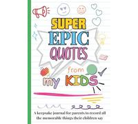 Super Epic Quotes from my Kids: A Keepsake Journal for Parents to Record all the Memorable Things their Children Say