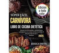 Súper Fácil Carnívora Libro De Cocina Dietética: Recetas de carne sencillas y saludables para principiantes con un plan de alimentación de 30 días para bajar de peso y bienestar