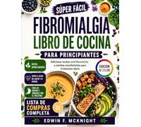 SÚPER FÁCIL FIBROMIALGIA LIBRO DE COCINA PARA PRINCIPIANTES: Deliciosas recetas antiinflamatorias y comidas reconfortantes para el bienestar diario
