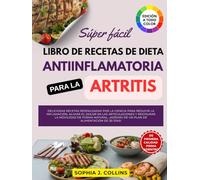 Súper Fácil Libro de Recetas de Dieta Antiinflamatoria para la Artritis: Deliciosas recetas respaldadas por la ciencia para reducir la inflamación, ... y restaurar la movilidad de forma natural