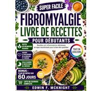SUPER FACILE FIBROMYALGIE LIVRE DE RECETTES POUR DÉBUTANTS: Recettes anti-inflammatoires délicieuses et repas réconfortants pour le bien-être quotidien