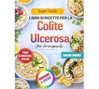 Super Facile Libro Di Ricette Per La Colite Ulcerosa Per Principianti: Deliziose ricette rispettose dell'intestino e a basso contenuto di fibre per una migliore salute dell'apparato digerente