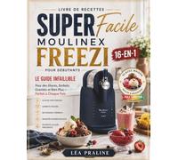 SUPER FACILE Livre de Recettes Moulinex Freezi 16-en-1 pour Débutants: LE GUIDE INFAILLIBLE Pour des Glaces, Sorbets, Granités et Bien Plus - Parfait à Chaque Fois
