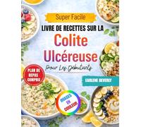 Super Facile Livre De Recettes Sur La Colite Ulcéreuse Pour Les Débutants: De Délicieuses Recettes Intestinales Et Faibles En Fibres Pour Une Meilleure Santé Digestive
