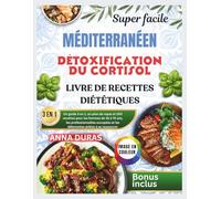 SUPER FACILE RÉGIME MÉDITERRANÉEN DE DÉTOXIFICATION DU CORTISOL LIVRE DE CUISINE: Un guide 3 en 1, un plan de repas et 100 recettes pour les femmes de ... et les débutantes prêtes à se ressourcer