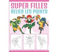 Super Filles Relier Les Points: Livre d'activité de Relier les Points et Coloriage pour les Enfants de 4 à 8 Ans