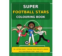 Super Football Stars Colouring Book: 40+ Big Action Pages for Kids Ages 5-10 - Colour Strikers and Goalkeepers, Design Your Own Kit and Badge, Pick Your Dream Team