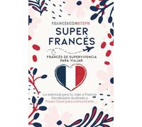 Super Francés: Francés de supervivencia para viajar. Lo esencial para tu viaje a Francia. Vocabulario ilustrado y frases clave para comunicarte.