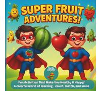 Super Fruit Adventures.: Fun Activities That Make You Healthy & Happy! A colorful world of learning - count, match, and smile. Perfect for kids aged 3 - 7