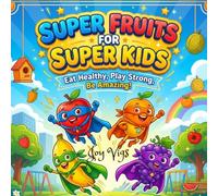 Super Fruits for Super Kids: Eat Healthy, Play Strong, and Grow Happy with Fruit Power!