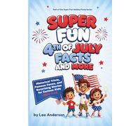 Super Fun 4th of July Facts and More: Historical Trivia, Famous Faces, and Surprising Stories for Curious Kids Ages 8-12 (Super Fun Holiday Facts Series)