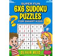 Super Fun 6x6 Sudoku Puzzles for Smart Kids: Brain-Boosting Games to Strengthen Logic and Problem-Solving Skills