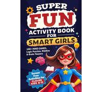 Super Fun Activity Book for Smart Girls: 100+ Mind Games, Logic Puzzles, Riddles & Brain Teasers (Screen Free Activities for Clever Kids 8-12)