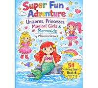 Super Fun Adventure Coloring Book for Kids Ages 4-8: Unicorns, Princesses, Magical Girls & Mermaids