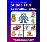 Super Fun Coloring Book for Kids: Robot, Animal, Bird, Flower, Fruit, Vehicle, Vegetable, Dinosaur, Space, Dragon and More - Easy Coloring Book for Kids Ages 4-8 | 50 Pages