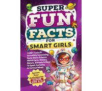 Super Fun Facts For Smart Girls: 1100+ Crazy & Incredibly Interesting Facts About Science, History, Inventions, Nature, Animals & More To Spark Curiosity - Activity Books For Clever Kids 8-12