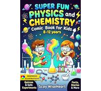 Super Fun Physics and Chemistry Comic Book for Kids 8-12 years: An Interactive STEM Science Guide with Comics, Easy to Digest Concepts, Real-Life Experiments, and Simple Explanations for Curious Boys