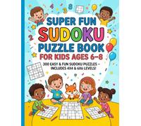 Super Fun Sudoku Puzzle Book For Kids Ages 6-8: 300+ Brain-Boosting Puzzles for Beginners: Featuring Fun 4x4 and Challenging 6x6 Grids to Build Logic and Focus.