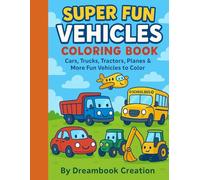 Super Fun Vehicles Coloring Book: Cars, Trucks, Tractors, Planes & More Fun Vehicles to Color
