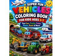 Super Fun Vehicles Coloring Book for Kids Ages 3-7: Fun Cars, Trucks, Trains, Airplanes, Boats, Construction Vehicles, and More! Easy and Exciting Coloring Pages for Boys and Girls Ages 3-7