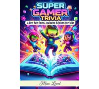 Super Gamer Trivia: 150+ Fun Facts, Quizzes and Jokes for Kids
