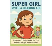 Super Girl With a Hearing Aid: Inspiring Coloring Book for Kids About Courage and Kindness: Empowering Coloring Book for Girls with Hearing Aids - ... About Friendship, Courage and Diversity)