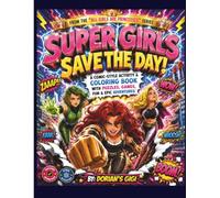 SUPER GIRLS SAVE THE DAY!: A COMIC-STYLE ACTIVITY & COLORING BOOK WITH PUZZLES, GAMES, FUN & EPIC ADVENTURES (DORIAN'S GIGI ALL GIRLS ARE PRINCESSES SERIES)