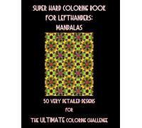 Super Hard Coloring Book for Lefthanders: Mandalas: 50 Very Detailed Designs for The ULTIMATE Coloring Challenge (Left-handed Coloring Books for Left-handed People)