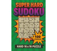 Super Hard Sudoku: 100 Extreme 16×16 Puzzles for Expert Solvers: A Mega-Challenge Puzzle Book for Adults Who Crave Intense Logic Games and Bigger Grids (Ultimate Sudoku Mastery Series)