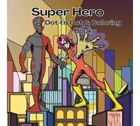 Super Hero - Dot to Dot & Coloring Book: Connect the Dots and Color Your Own Superhero Adventures! Unleash your inner hero with this exciting dot-to-dot and coloring book!