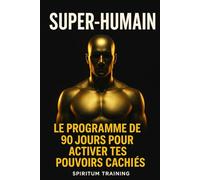 Super-Humain: Le programme de 90 jours pour activer tes pouvoirs cachés