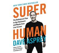 Super Human: The Bulletproof Plan to Age Backward and Maybe Even Live Forever: 5