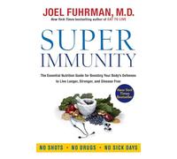 Super Immunity: The Essential Nutrition Guide for Boosting Your Body's Defenses to Live Longer, Stronger, and Disease Free: 5 (Eat for Life, 5)