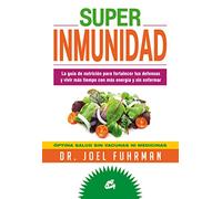Super Inmunidad: La guía de nutrición para fortalecer tus defensas y vivir más tiempo con más energía y sin enfermar. (Nutrición y Salud)