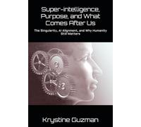 Super-intelligence, Purpose, and What Comes After Us: The Singularity, AI Alignment, and Why Humanity Still Matters (AI Research Series)