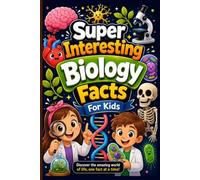 Super Interesting Biology Facts for Kids: Amazing Facts About Life Science, Nature, the Human Body, Animals, Plants, and More for Curious Boys & Girls | Ages 5-12