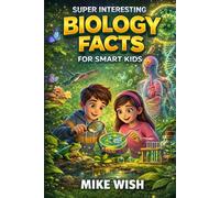 Super Interesting Biology Facts For Smart Kids:: Life Science and Nature Book for Curious Boys & Girls Ages 8-12 | 400+ Crazy & Mind Blowing Discoveries, Inventions, & Stories (STEM Books for Kids)