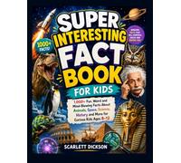 SUPER INTERESTING FACT BOOK FOR KIDS: 1,000+ Fun, Weird and Mind-Blowing Facts About Animals, Space, Science, History and More for Curious Kids Ages 8-12