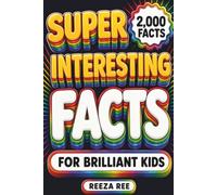 Super Interesting Facts For Brilliant Kids: 2,000 Mind-Blowing Facts About Animals, Science, Space, History, the Human Body, Nature, Inventions, ... in Between for Curious Kids Ages 8-12