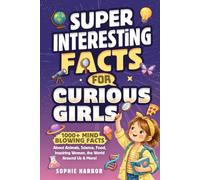 Super Interesting Facts for Curious Girls: 1000+ Mind-Blowing Facts About Animals, Science, Food, Inspiring Women, the World Around Us & More! (Gift Books for Kids)