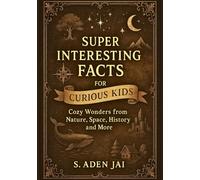SUPER INTERESTING FACTS FOR CURIOUS KIDS: Cozy Wonders from Nature, Space, History and More